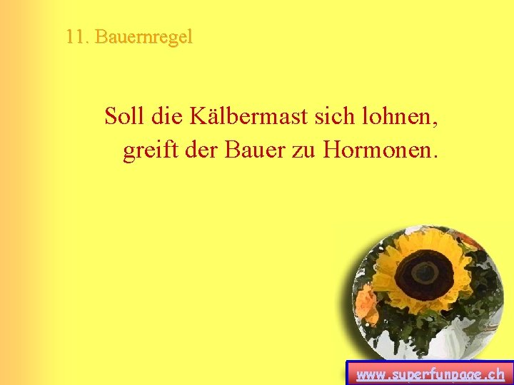 11. Bauernregel Soll die Kälbermast sich lohnen, greift der Bauer zu Hormonen. www. superfunpage.