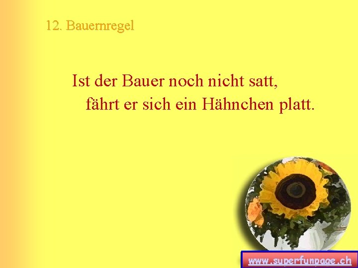 12. Bauernregel Ist der Bauer noch nicht satt, fährt er sich ein Hähnchen platt.