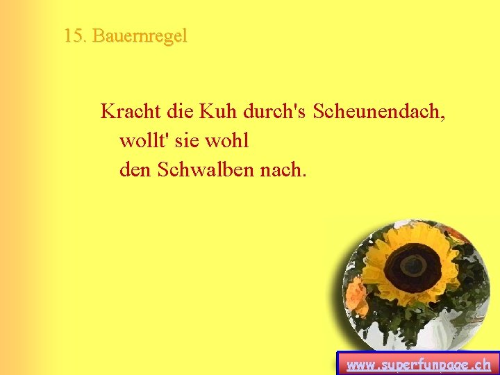 15. Bauernregel Kracht die Kuh durch's Scheunendach, wollt' sie wohl den Schwalben nach. www. 15. Bauernregel Kracht die Kuh durch's Scheunendach, wollt' sie wohl den Schwalben nach. www.
