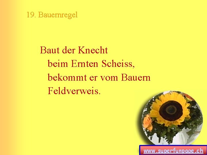 19. Bauernregel Baut der Knecht beim Ernten Scheiss, bekommt er vom Bauern Feldverweis. www.