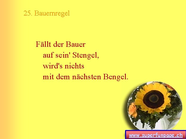 25. Bauernregel Fällt der Bauer auf sein' Stengel, wird's nichts mit dem nächsten Bengel. 25. Bauernregel Fällt der Bauer auf sein' Stengel, wird's nichts mit dem nächsten Bengel.