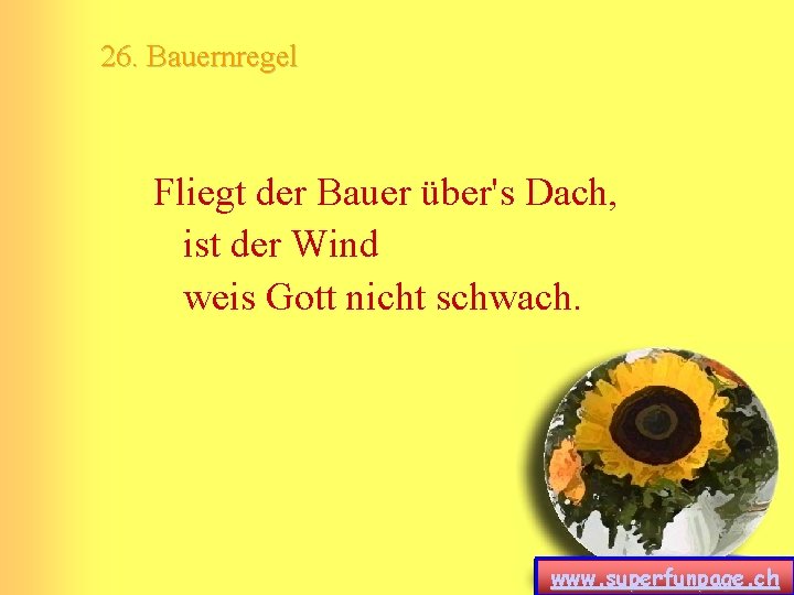 26. Bauernregel Fliegt der Bauer über's Dach, ist der Wind weis Gott nicht schwach.