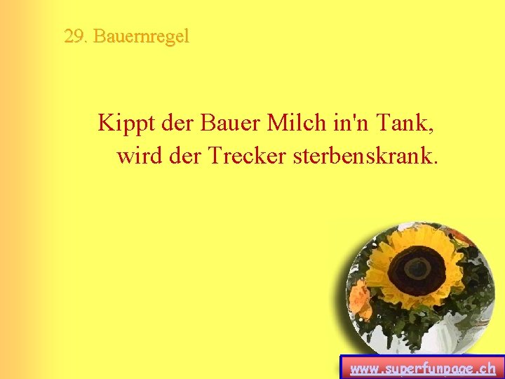 29. Bauernregel Kippt der Bauer Milch in'n Tank, wird der Trecker sterbenskrank. www. superfunpage. 29. Bauernregel Kippt der Bauer Milch in'n Tank, wird der Trecker sterbenskrank. www. superfunpage.