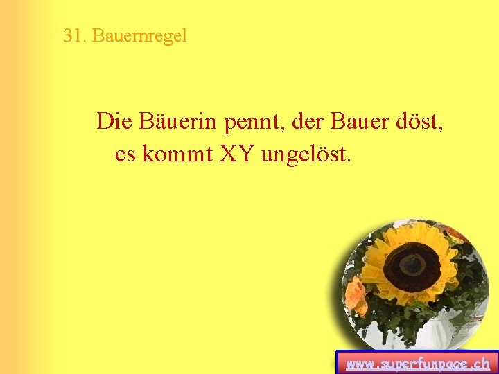 31. Bauernregel Die Bäuerin pennt, der Bauer döst, es kommt XY ungelöst. www. superfunpage.
