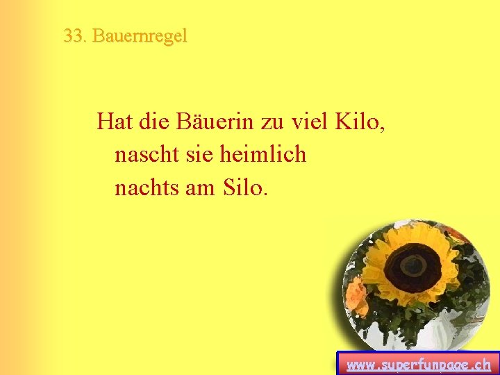 33. Bauernregel Hat die Bäuerin zu viel Kilo, nascht sie heimlich nachts am Silo. 33. Bauernregel Hat die Bäuerin zu viel Kilo, nascht sie heimlich nachts am Silo.