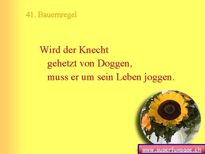 41. Bauernregel Wird der Knecht gehetzt von Doggen, muss er um sein Leben joggen. 41. Bauernregel Wird der Knecht gehetzt von Doggen, muss er um sein Leben joggen.