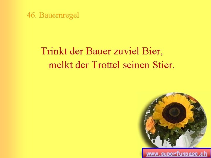 46. Bauernregel Trinkt der Bauer zuviel Bier, melkt der Trottel seinen Stier. www. superfunpage. 46. Bauernregel Trinkt der Bauer zuviel Bier, melkt der Trottel seinen Stier. www. superfunpage.