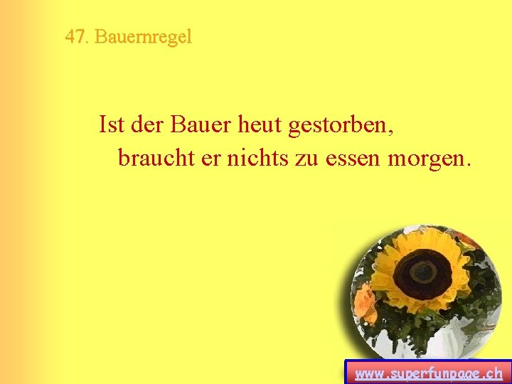 47. Bauernregel Ist der Bauer heut gestorben, braucht er nichts zu essen morgen. www.