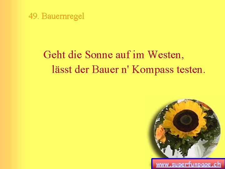 49. Bauernregel Geht die Sonne auf im Westen, lässt der Bauer n' Kompass testen. 49. Bauernregel Geht die Sonne auf im Westen, lässt der Bauer n' Kompass testen.