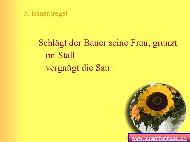 5. Bauernregel Schlägt der Bauer seine Frau, grunzt im Stall vergnügt die Sau. www.