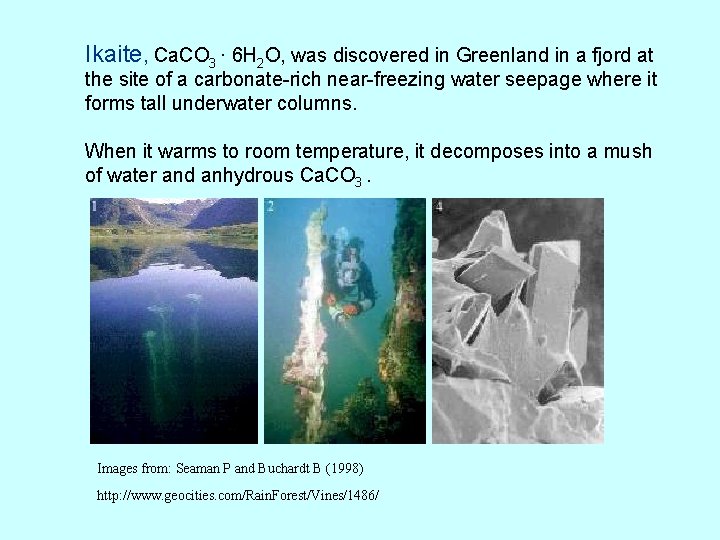 Ikaite, Ca. CO 3 · 6 H 2 O, was discovered in Greenland in