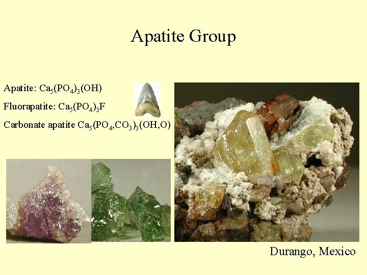 Apatite Group Apatite: Ca 5(PO 4)3(OH) Fluorapatite: Ca 5(PO 4)3 F Carbonate apatite Ca