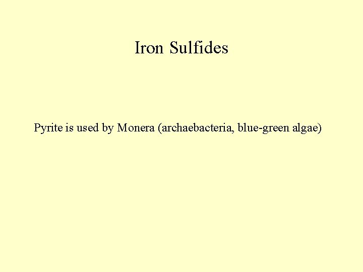 Iron Sulfides Pyrite is used by Monera (archaebacteria, blue-green algae) 