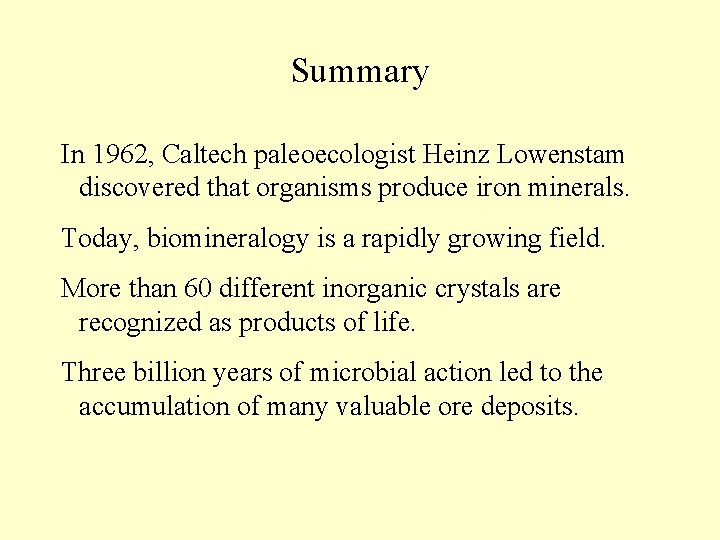 Summary In 1962, Caltech paleoecologist Heinz Lowenstam discovered that organisms produce iron minerals. Today,