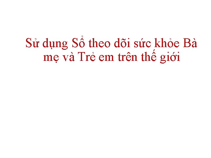 Sử dụng Sổ theo dõi sức khỏe Bà mẹ và Trẻ em trên thế