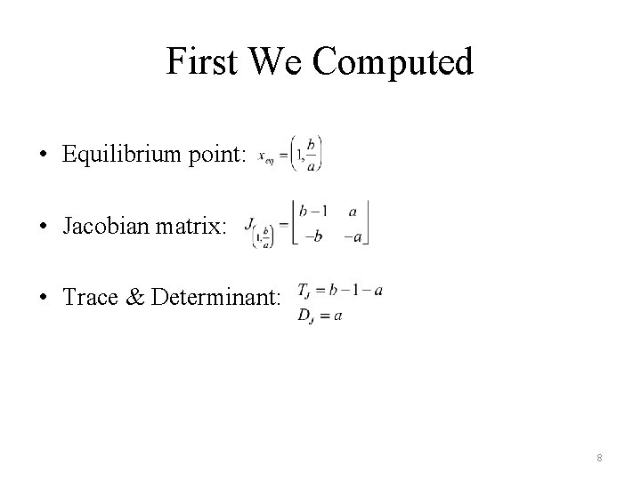 First We Computed • Equilibrium point: • Jacobian matrix: • Trace & Determinant: 8