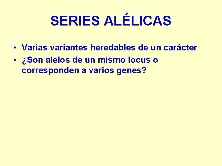 SERIES ALÉLICAS • Varias variantes heredables de un carácter • ¿Son alelos de un