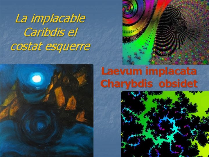 La implacable Caribdis el costat esquerre Laevum implacata Charybdis obsidet 