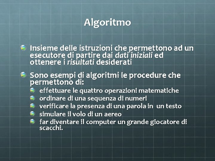 Algoritmo Insieme delle istruzioni che permettono ad un esecutore di partire dai dati iniziali