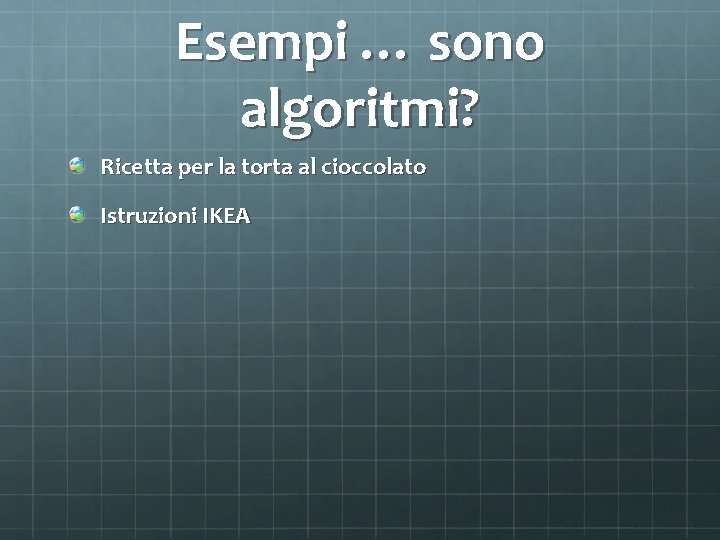 Esempi … sono algoritmi? Ricetta per la torta al cioccolato Istruzioni IKEA 