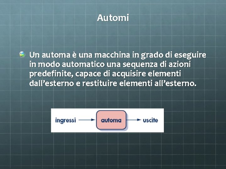 Automi Un automa è una macchina in grado di eseguire in modo automatico una