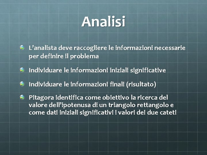 Analisi L’analista deve raccogliere le informazioni necessarie per definire il problema Individuare le informazioni