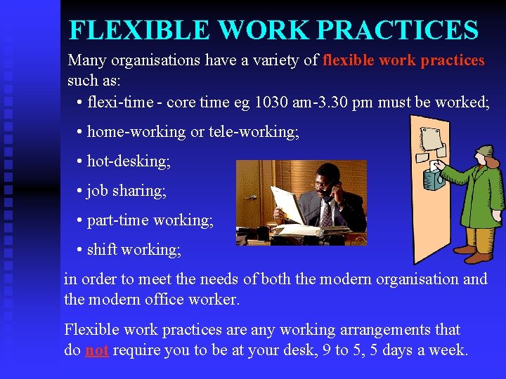 FLEXIBLE WORK PRACTICES Many organisations have a variety of flexible work practices such as: