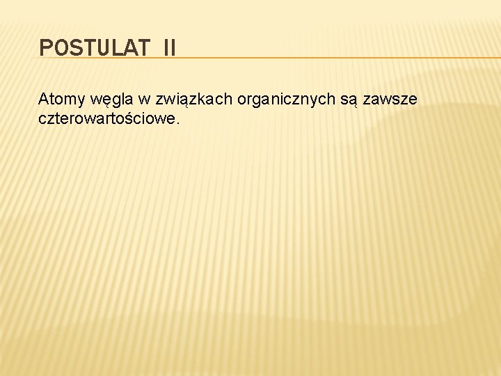 POSTULAT II Atomy węgla w związkach organicznych są zawsze czterowartościowe. POSTULAT II Atomy węgla w związkach organicznych są zawsze czterowartościowe.