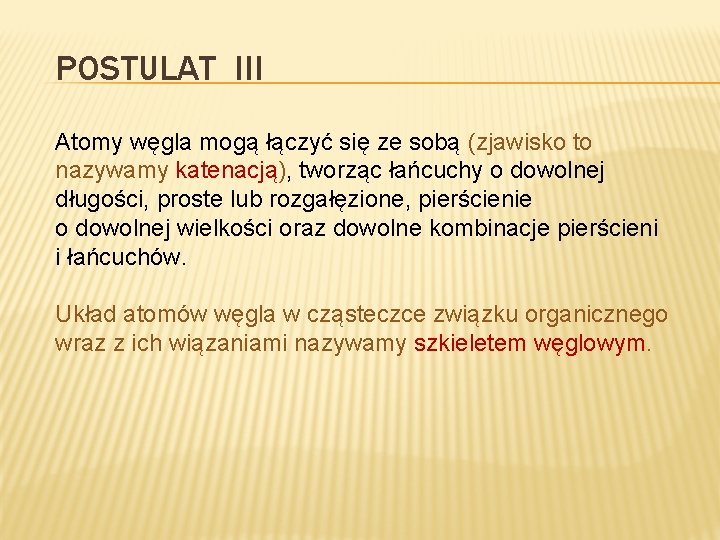 POSTULAT III Atomy węgla mogą łączyć się ze sobą (zjawisko to nazywamy katenacją), tworząc POSTULAT III Atomy węgla mogą łączyć się ze sobą (zjawisko to nazywamy katenacją), tworząc