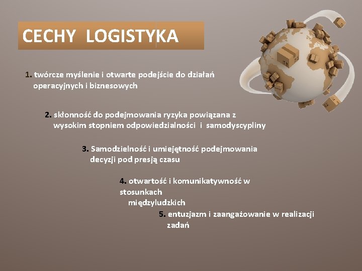 CECHY LOGISTYKA 1. twórcze myślenie i otwarte podejście do działań operacyjnych i biznesowych 2.