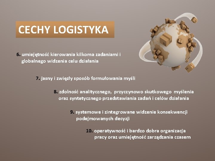 CECHY LOGISTYKA 6. umiejętność kierowania kilkoma zadaniami i globalnego widzenia celu działania 7. jasny