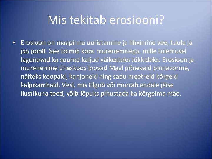 Mis tekitab erosiooni? • Erosioon on maapinna uuristamine ja lihvimine vee, tuule ja jää