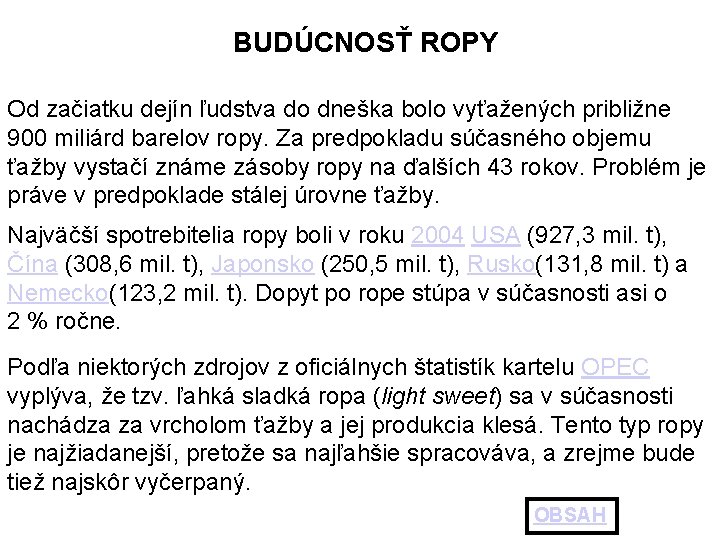 BUDÚCNOSŤ ROPY Od začiatku dejín ľudstva do dneška bolo vyťažených približne 900 miliárd barelov