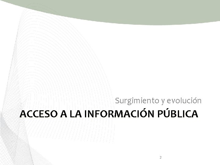 Surgimiento y evolución ACCESO A LA INFORMACIÓN PÚBLICA 2 