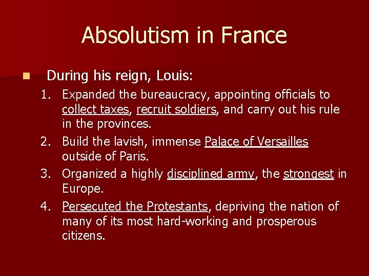 Absolutism in France n During his reign, Louis: 1. Expanded the bureaucracy, appointing officials