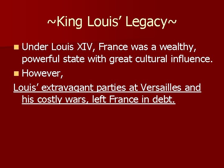 ~King Louis’ Legacy~ n Under Louis XIV, France was a wealthy, powerful state with