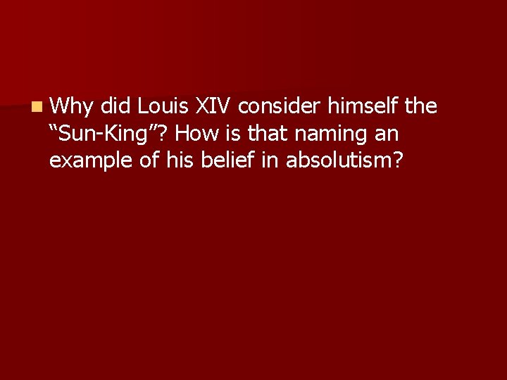 n Why did Louis XIV consider himself the “Sun-King”? How is that naming an