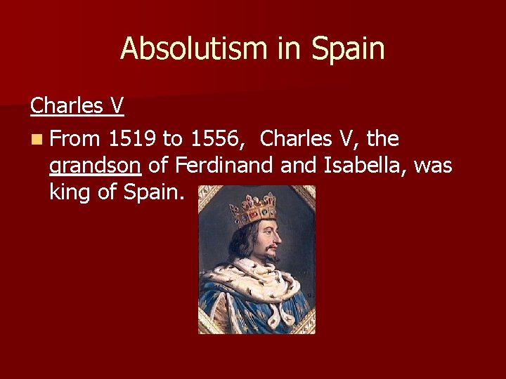 Absolutism in Spain Charles V n From 1519 to 1556, Charles V, the grandson