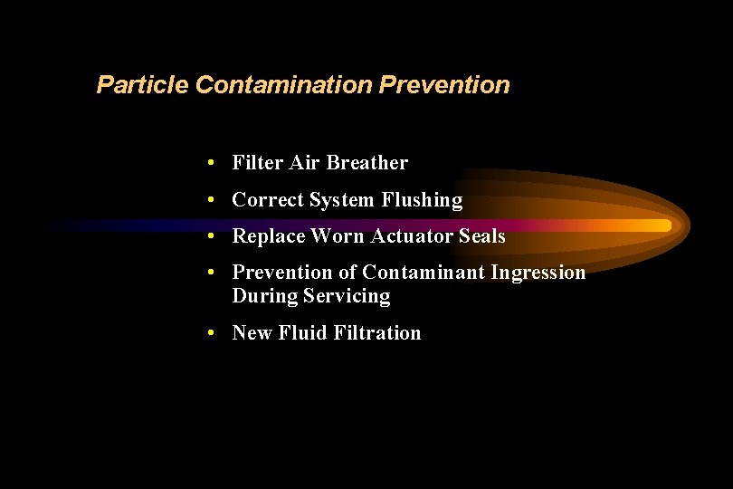 Particle Contamination Prevention • Filter Air Breather • Correct System Flushing • Replace Worn