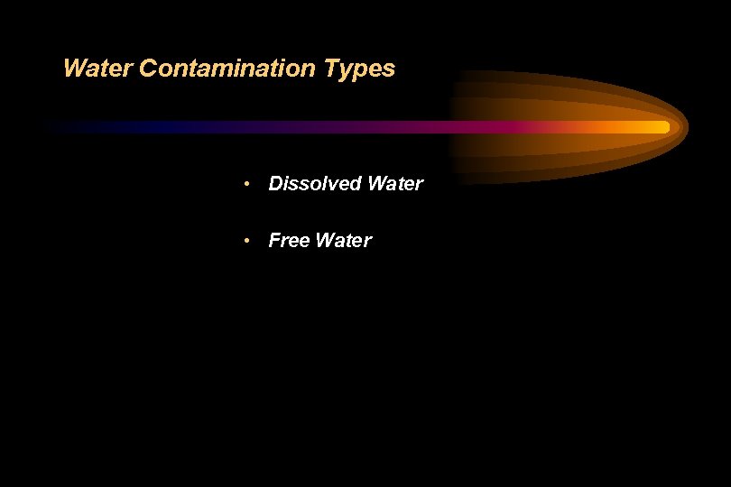 Water Contamination Types • Dissolved Water • Free Water 