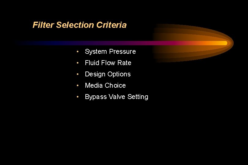 Filter Selection Criteria • System Pressure • Fluid Flow Rate • Design Options •