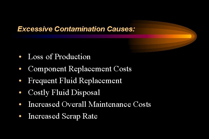 Excessive Contamination Causes: • • • Loss of Production Component Replacement Costs Frequent Fluid