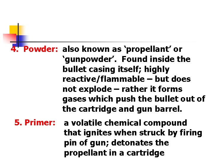 4. Powder: also known as ‘propellant’ or ‘gunpowder’. Found inside the bullet casing itself;