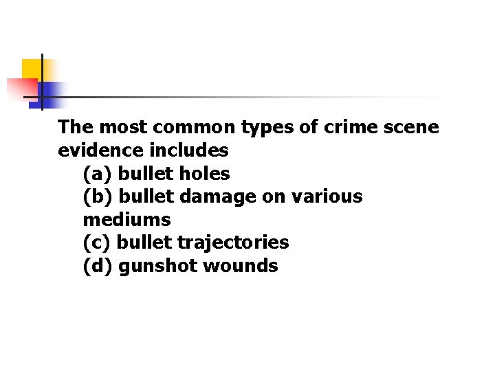 The most common types of crime scene evidence includes (a) bullet holes (b) bullet