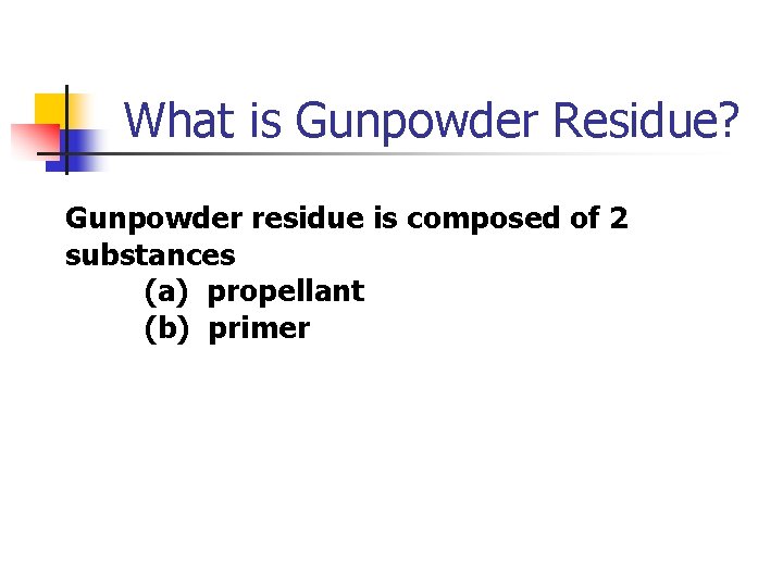 What is Gunpowder Residue? Gunpowder residue is composed of 2 substances (a) propellant (b)