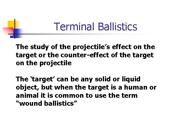 Terminal Ballistics The study of the projectile’s effect on the target or the counter-effect