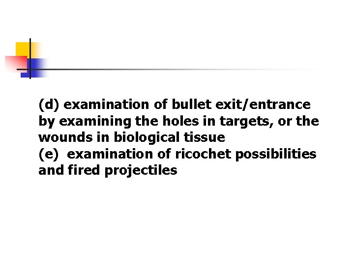 (d) examination of bullet exit/entrance by examining the holes in targets, or the wounds