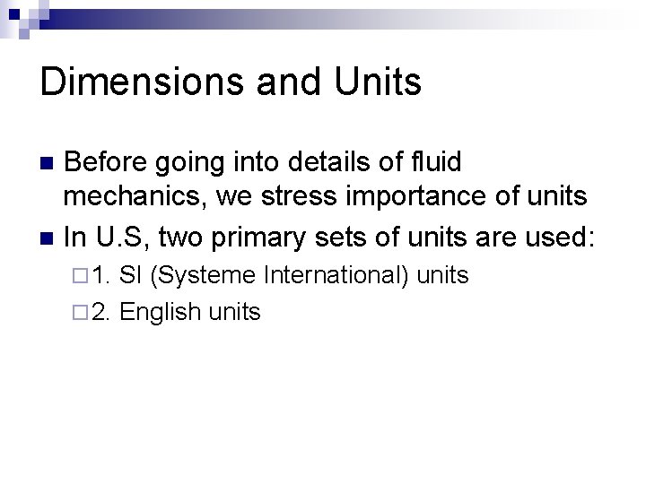 Dimensions and Units Before going into details of fluid mechanics, we stress importance of