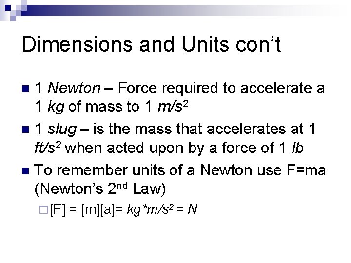 Dimensions and Units con’t 1 Newton – Force required to accelerate a 1 kg