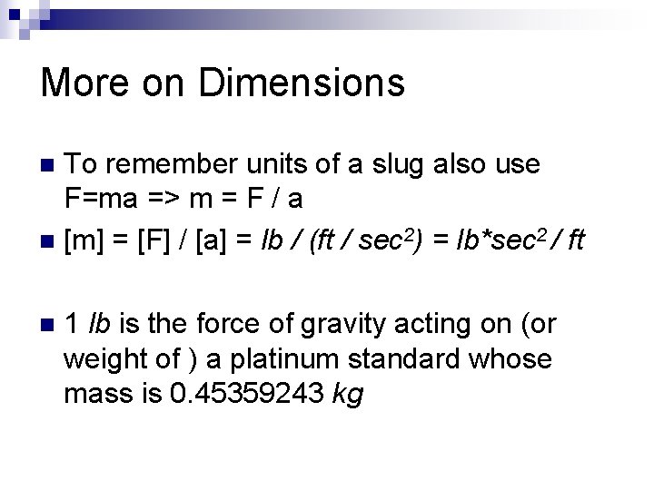 More on Dimensions To remember units of a slug also use F=ma => m